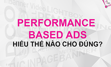 PERFORMANCE MARKETING HOẶC PERFORMANCE BASED ADS – HIỂU & LÀM THẾ NÀO CHO ĐÚNG?